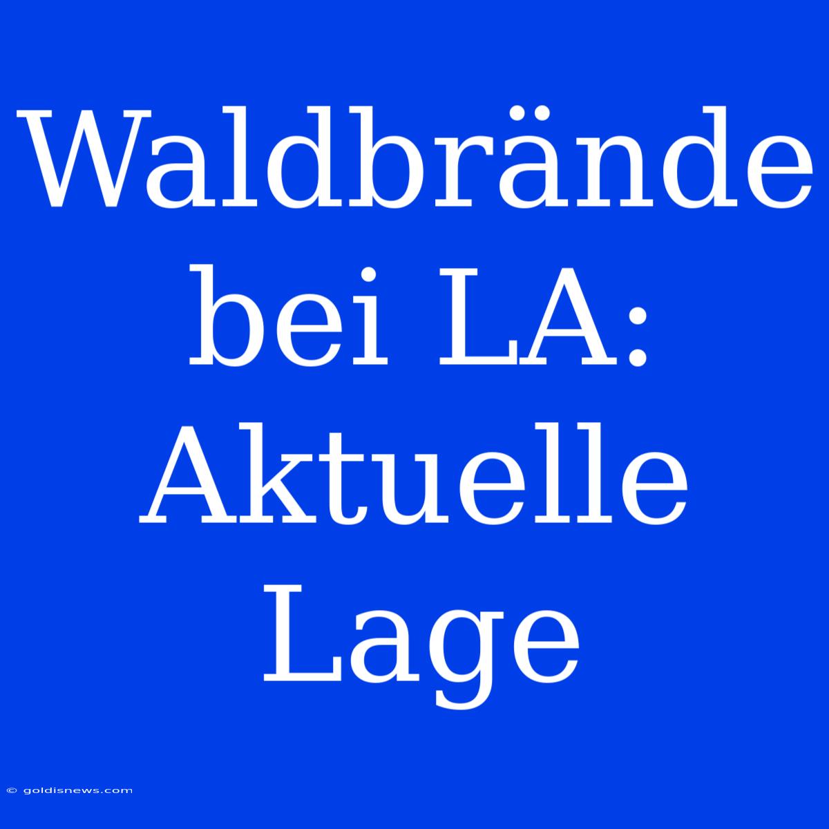 Waldbrände Bei LA: Aktuelle Lage