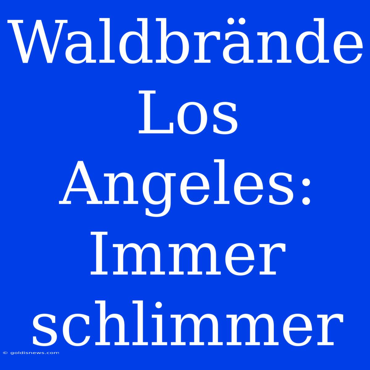 Waldbrände Los Angeles: Immer Schlimmer