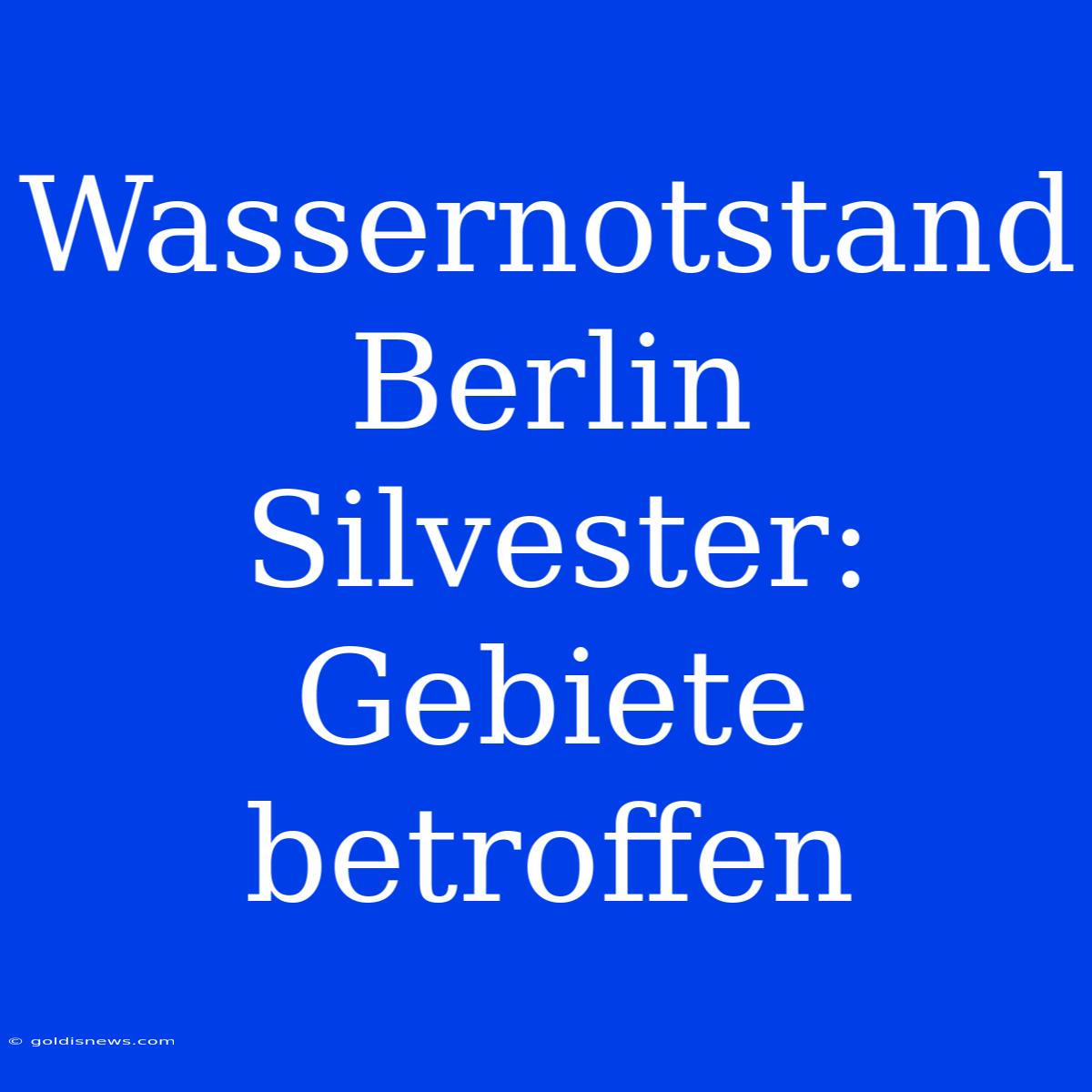 Wassernotstand Berlin Silvester: Gebiete Betroffen