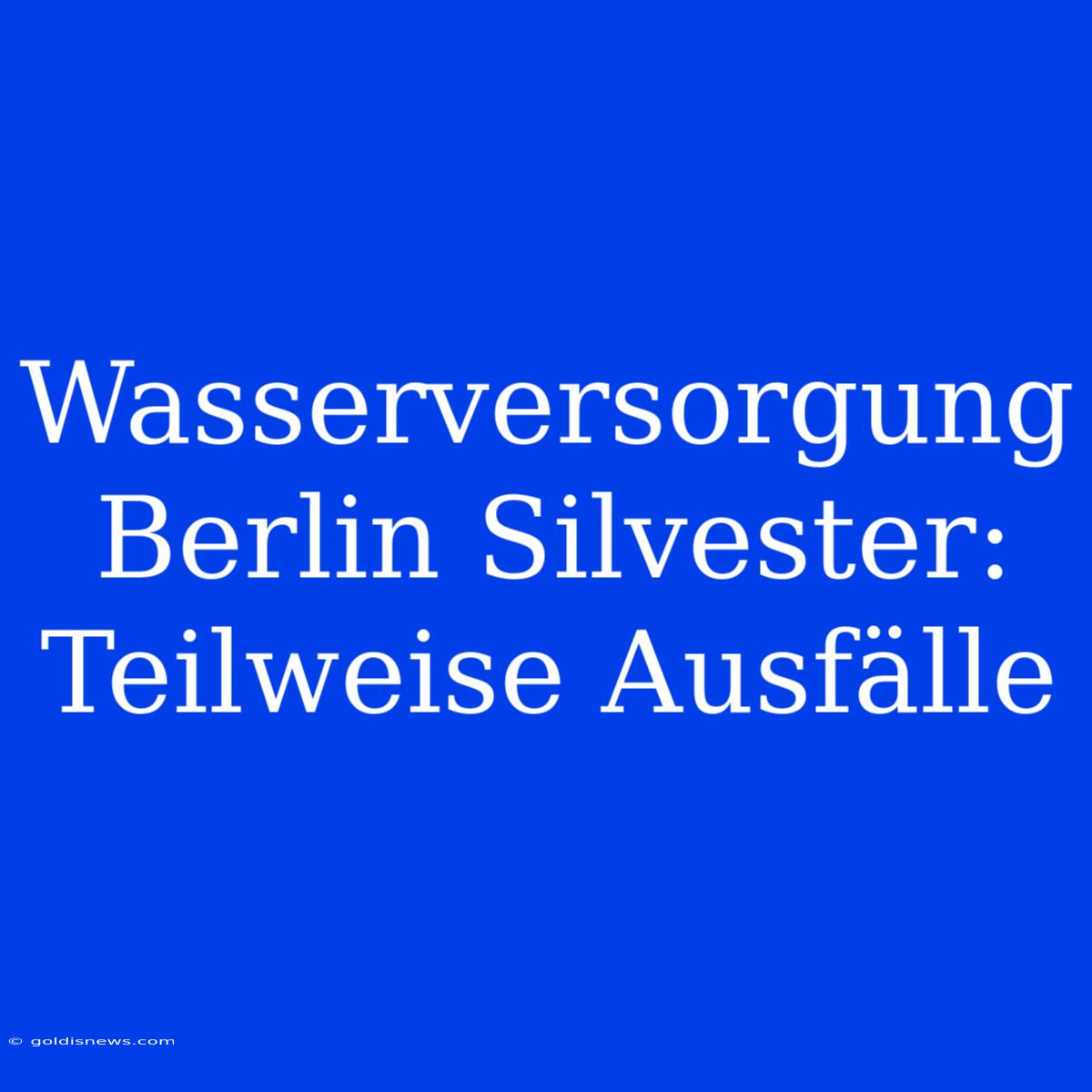 Wasserversorgung Berlin Silvester: Teilweise Ausfälle