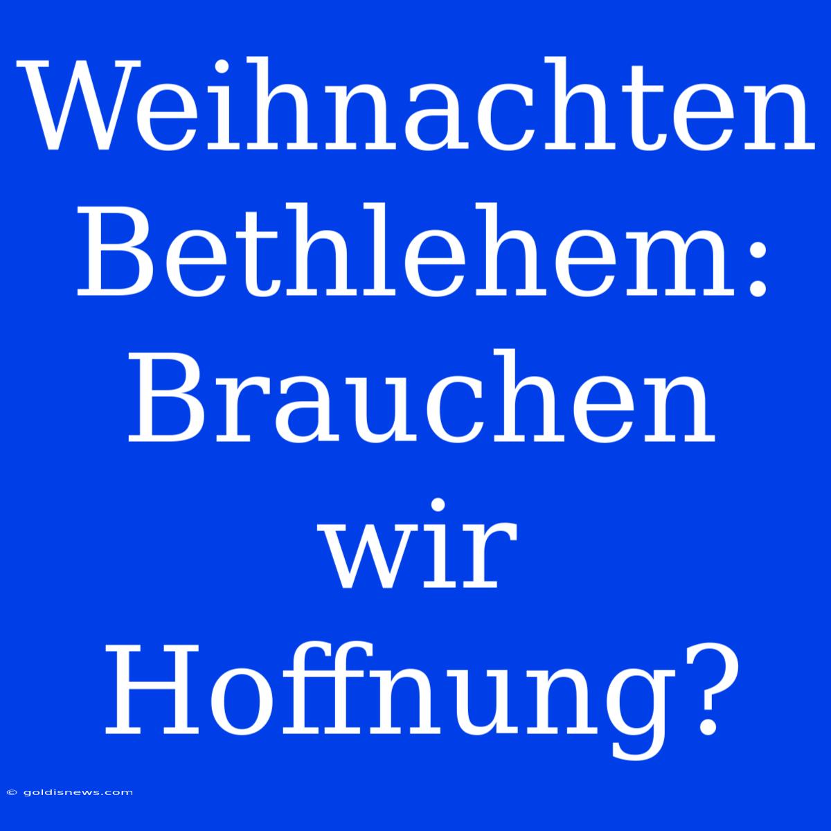 Weihnachten Bethlehem: Brauchen Wir Hoffnung?