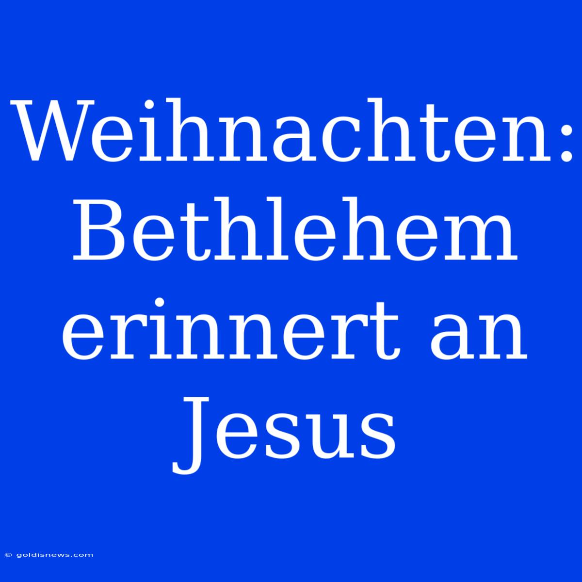 Weihnachten: Bethlehem Erinnert An Jesus