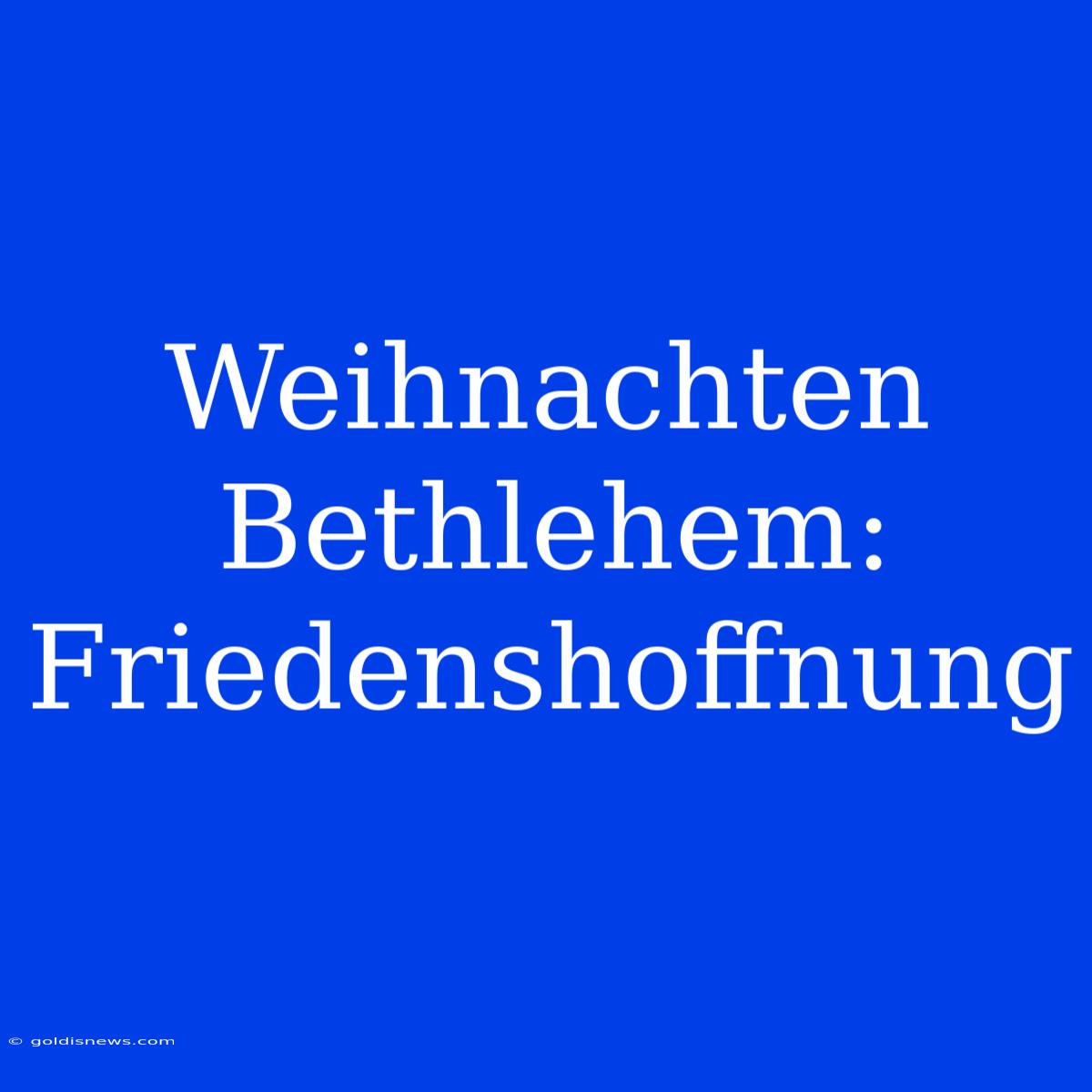 Weihnachten Bethlehem: Friedenshoffnung