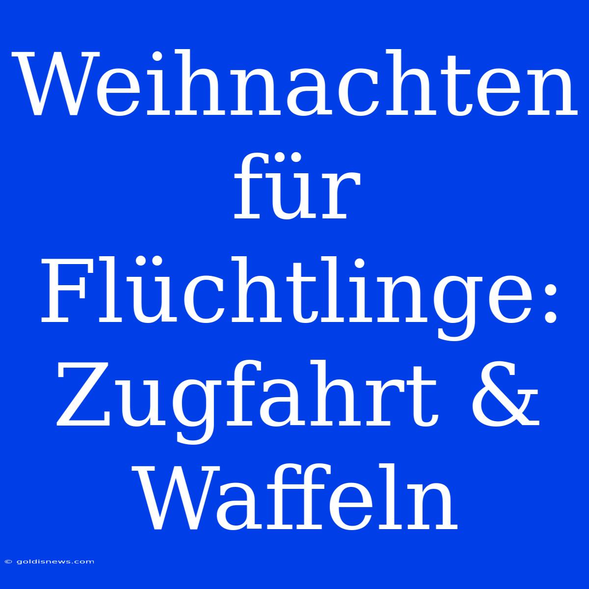 Weihnachten Für Flüchtlinge: Zugfahrt & Waffeln