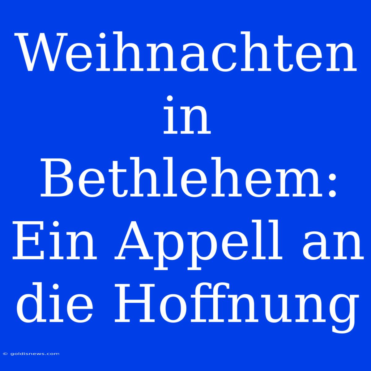 Weihnachten In Bethlehem: Ein Appell An Die Hoffnung