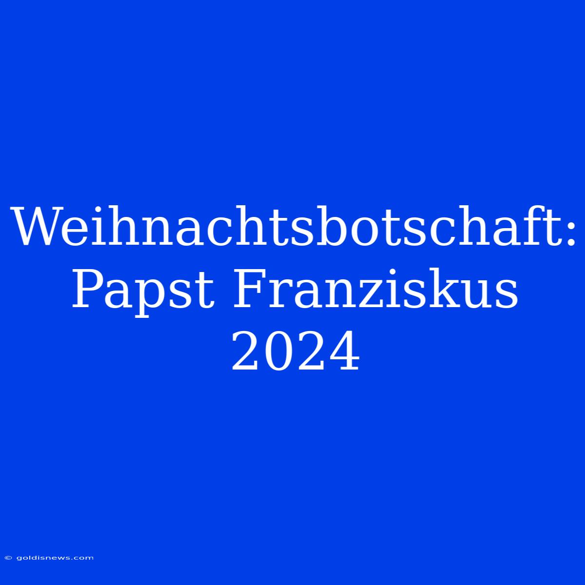 Weihnachtsbotschaft: Papst Franziskus 2024