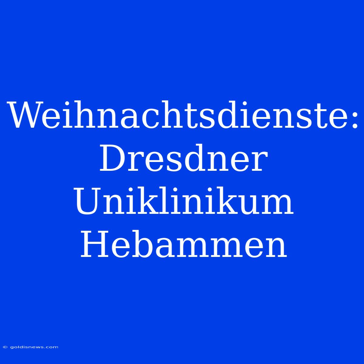 Weihnachtsdienste: Dresdner Uniklinikum Hebammen