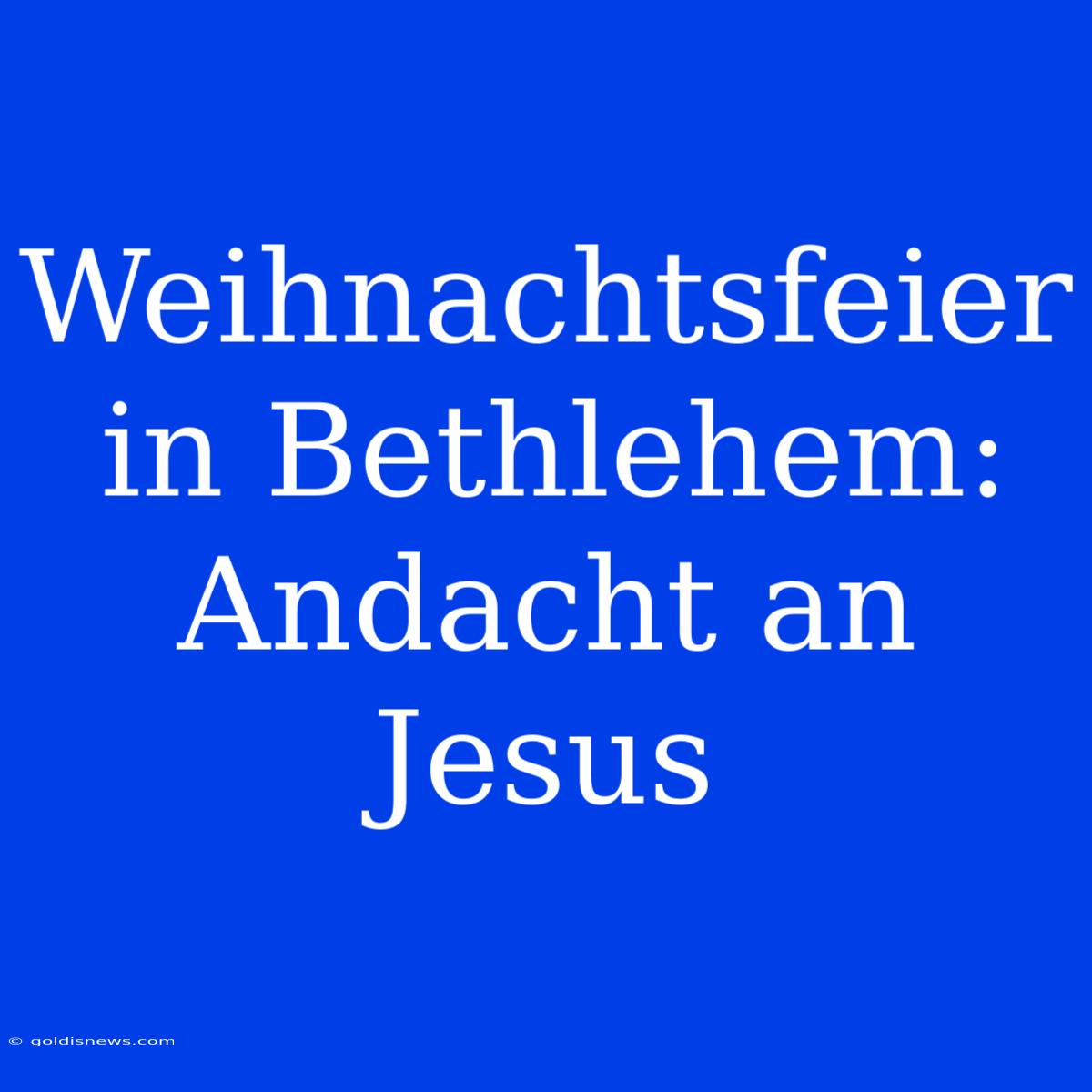 Weihnachtsfeier In Bethlehem: Andacht An Jesus