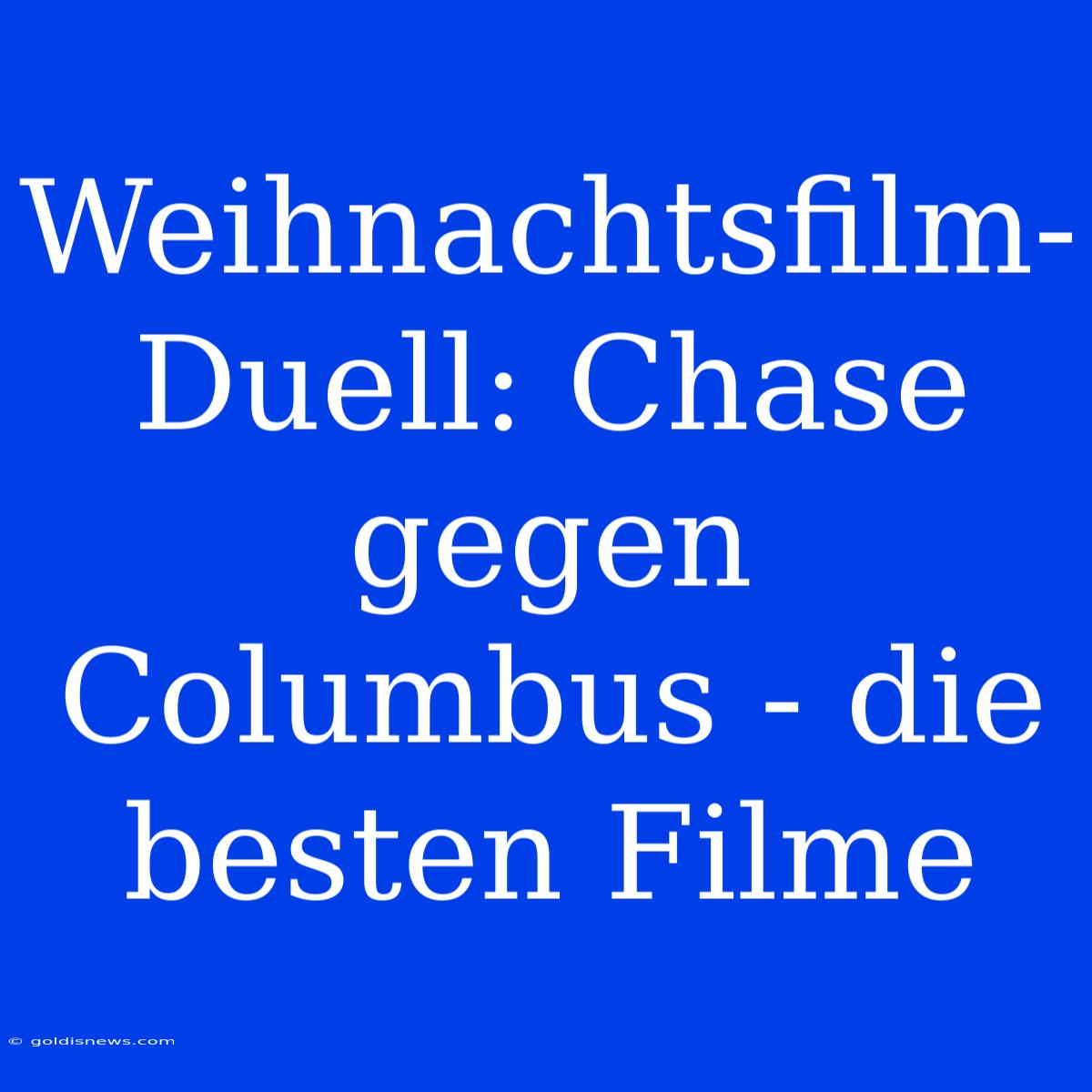 Weihnachtsfilm-Duell: Chase Gegen Columbus - Die Besten Filme