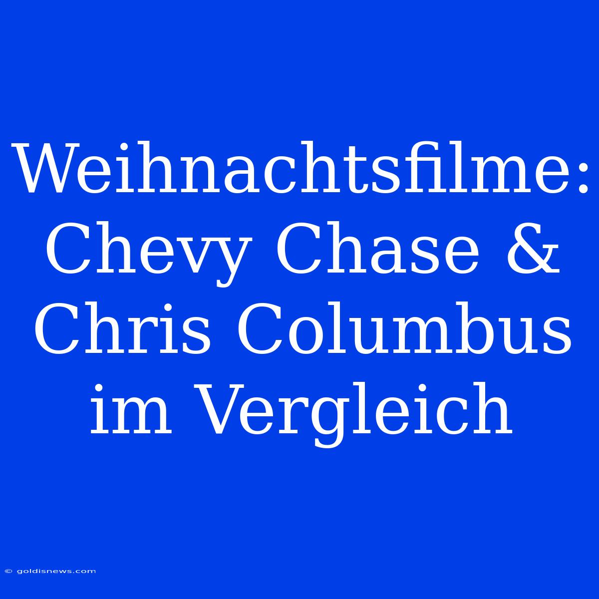 Weihnachtsfilme: Chevy Chase & Chris Columbus Im Vergleich