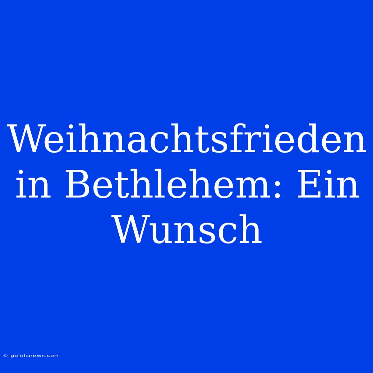 Weihnachtsfrieden In Bethlehem: Ein Wunsch