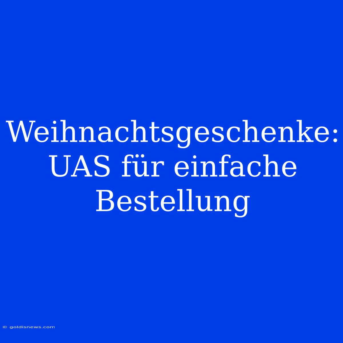 Weihnachtsgeschenke: UAS Für Einfache Bestellung