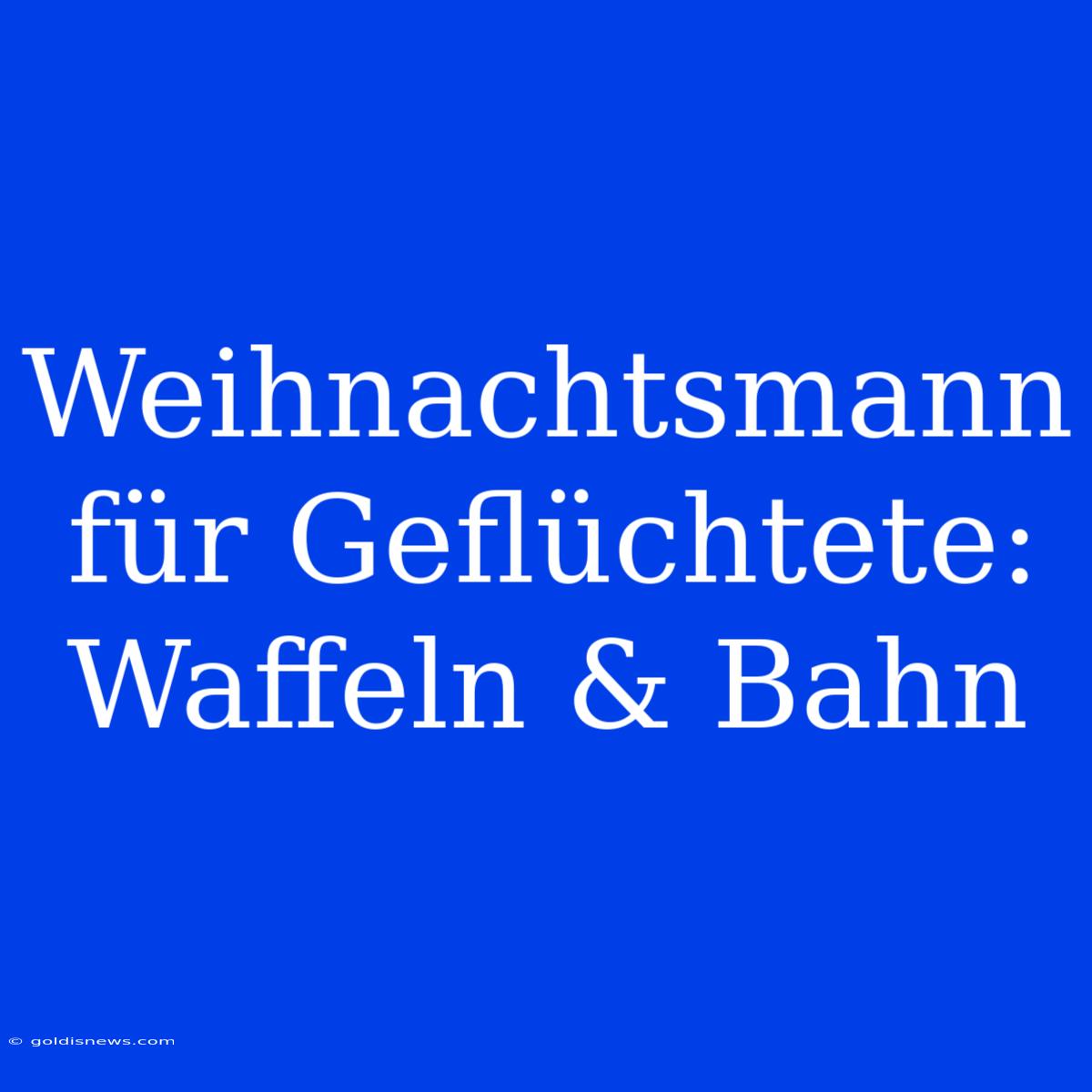 Weihnachtsmann Für Geflüchtete: Waffeln & Bahn