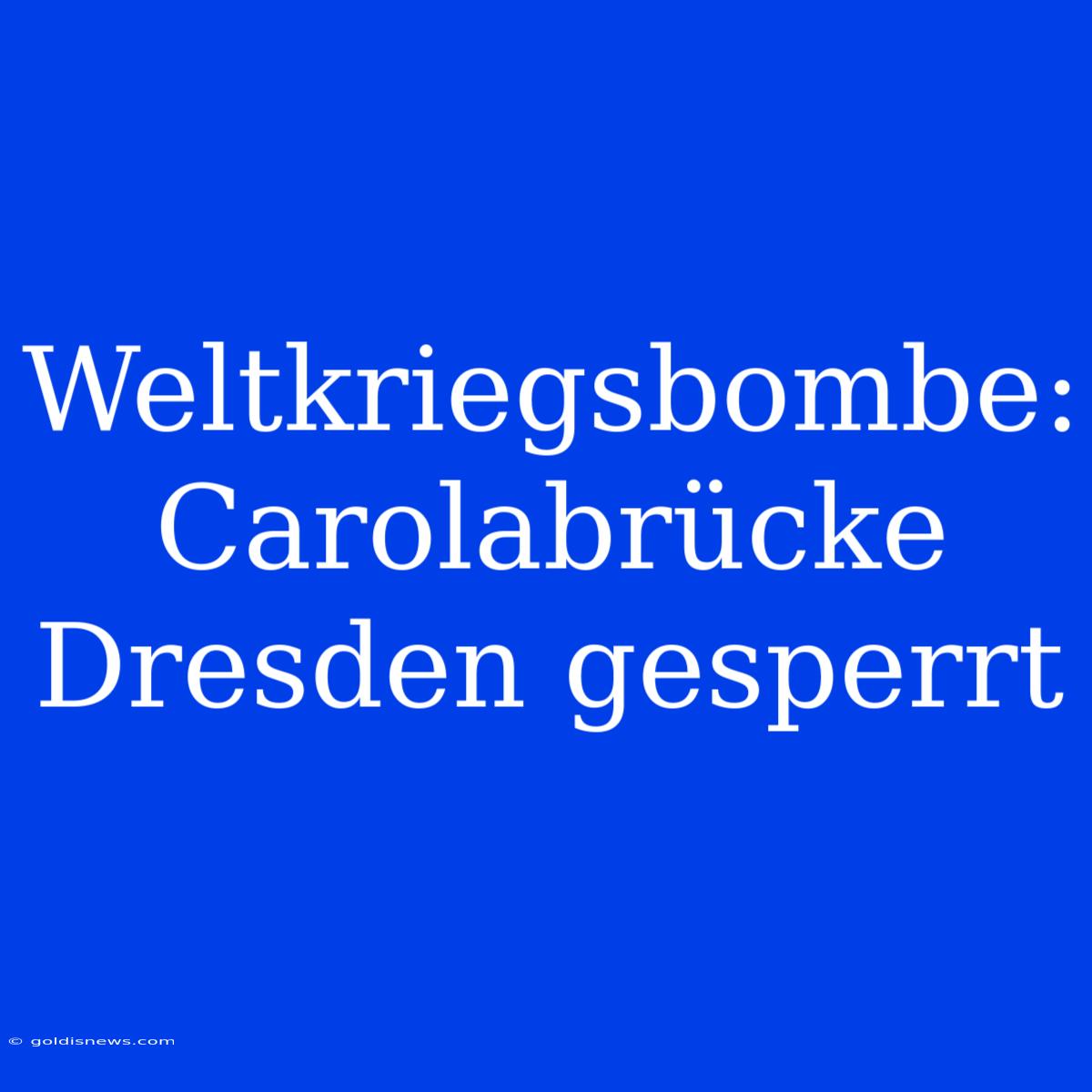 Weltkriegsbombe: Carolabrücke Dresden Gesperrt