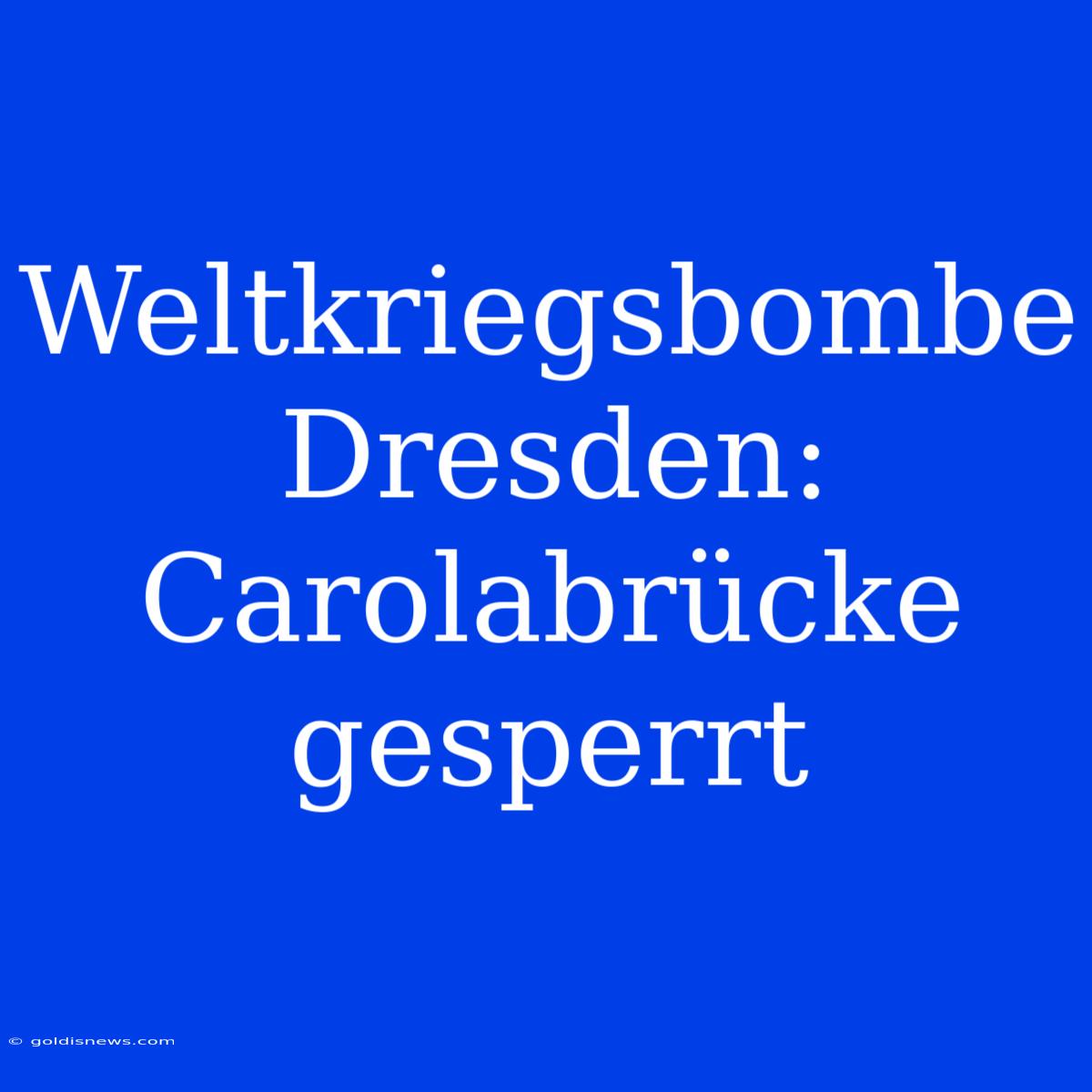 Weltkriegsbombe Dresden: Carolabrücke Gesperrt