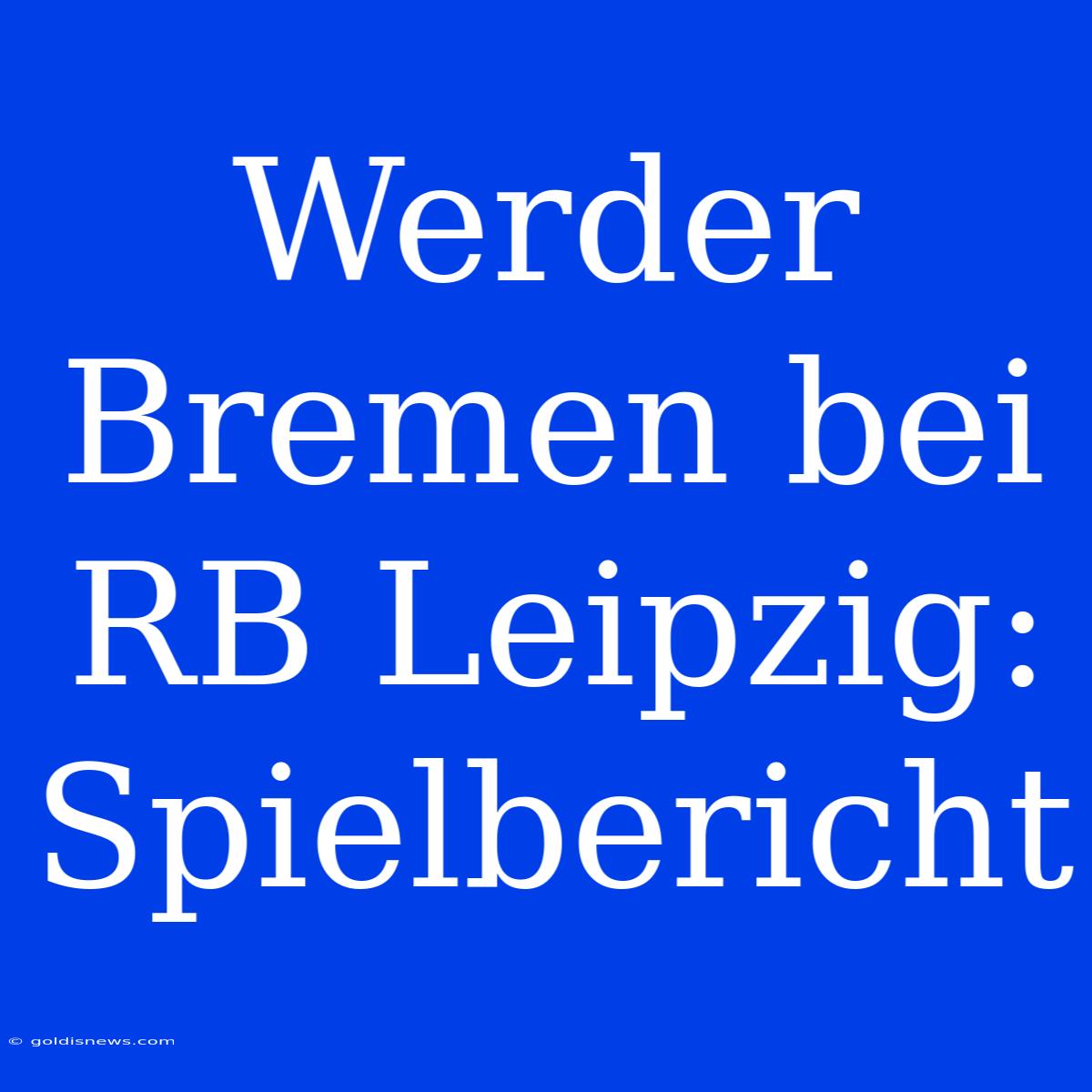 Werder Bremen Bei RB Leipzig: Spielbericht