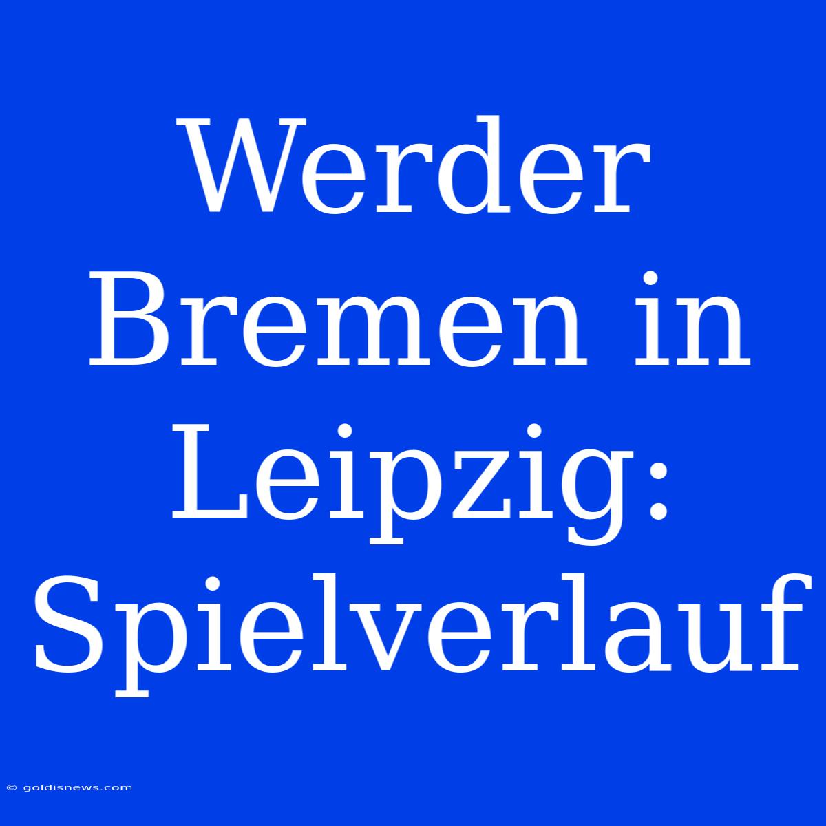 Werder Bremen In Leipzig: Spielverlauf