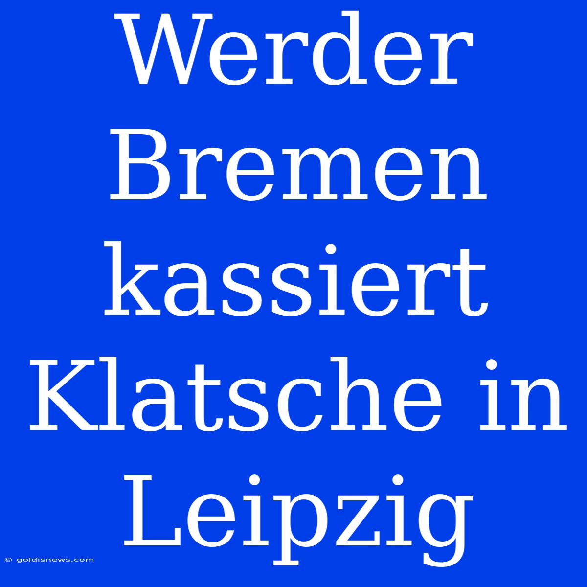 Werder Bremen Kassiert Klatsche In Leipzig