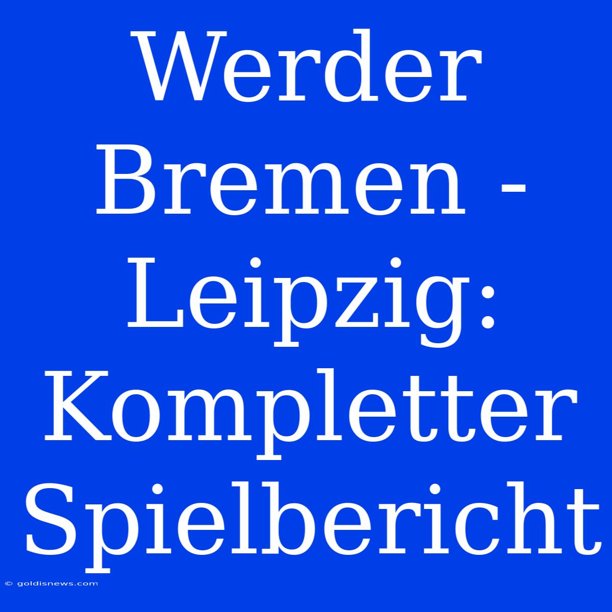 Werder Bremen - Leipzig:  Kompletter Spielbericht