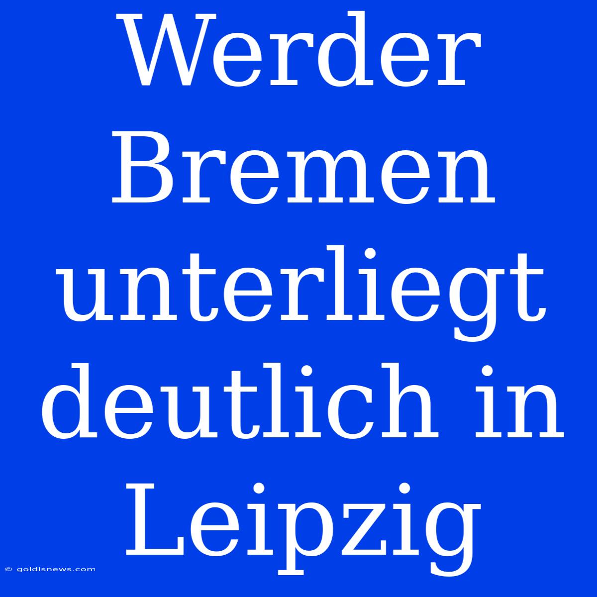 Werder Bremen Unterliegt Deutlich In Leipzig