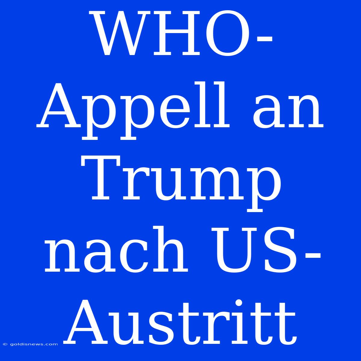 WHO-Appell An Trump Nach US-Austritt