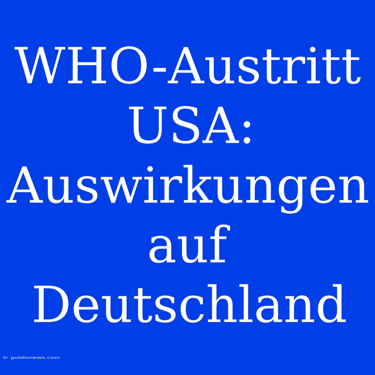 WHO-Austritt USA: Auswirkungen Auf Deutschland