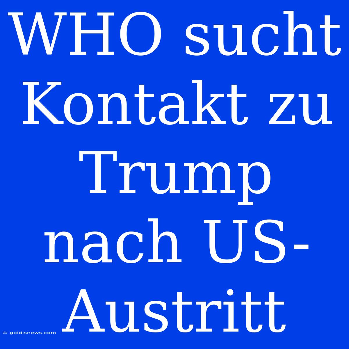 WHO Sucht Kontakt Zu Trump Nach US-Austritt