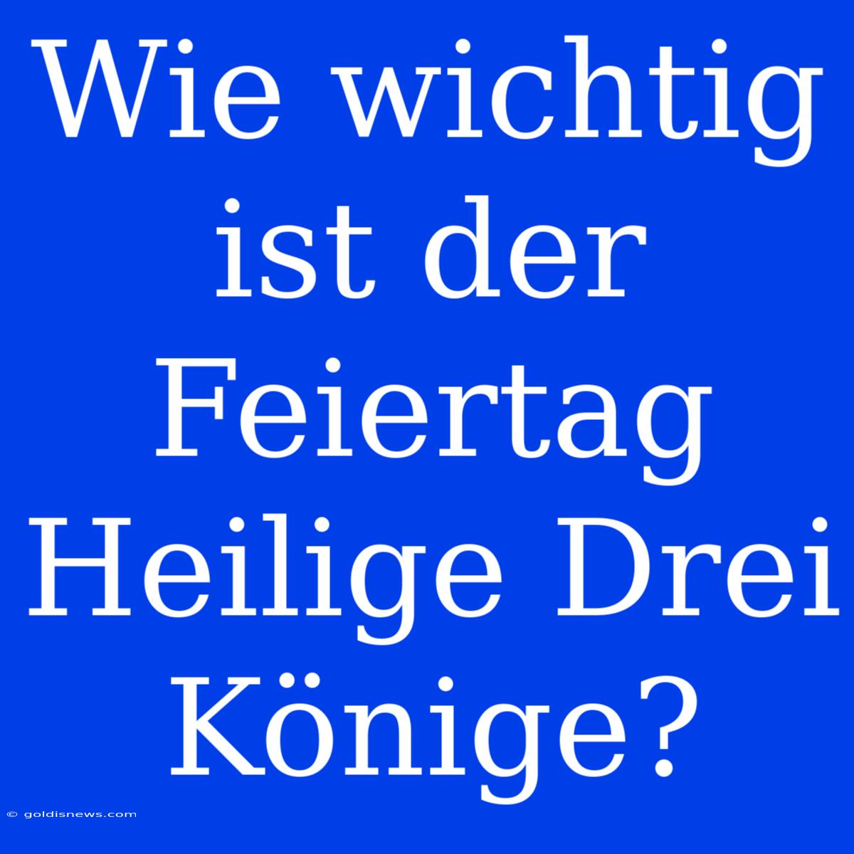 Wie Wichtig Ist Der Feiertag Heilige Drei Könige?