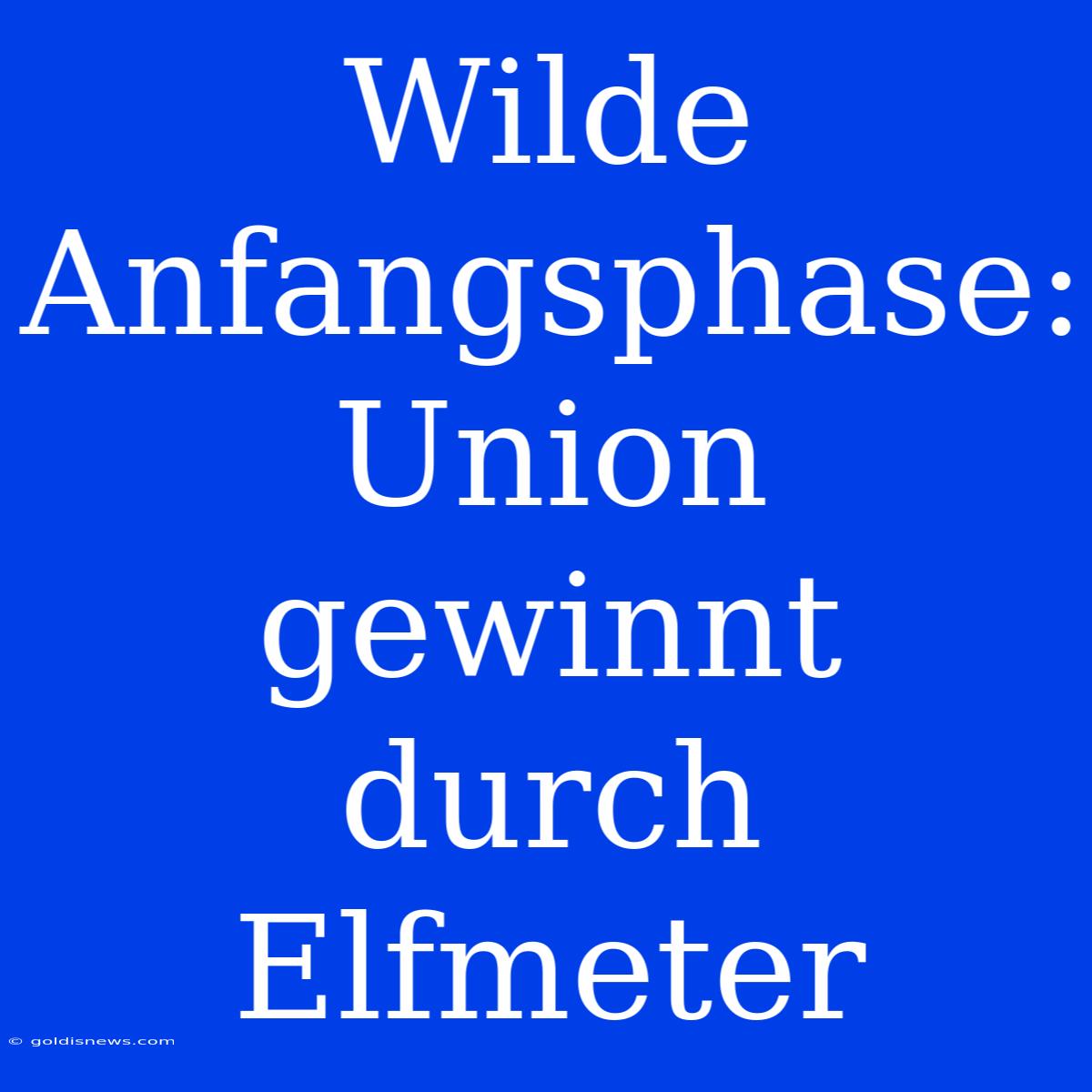 Wilde Anfangsphase: Union Gewinnt Durch Elfmeter