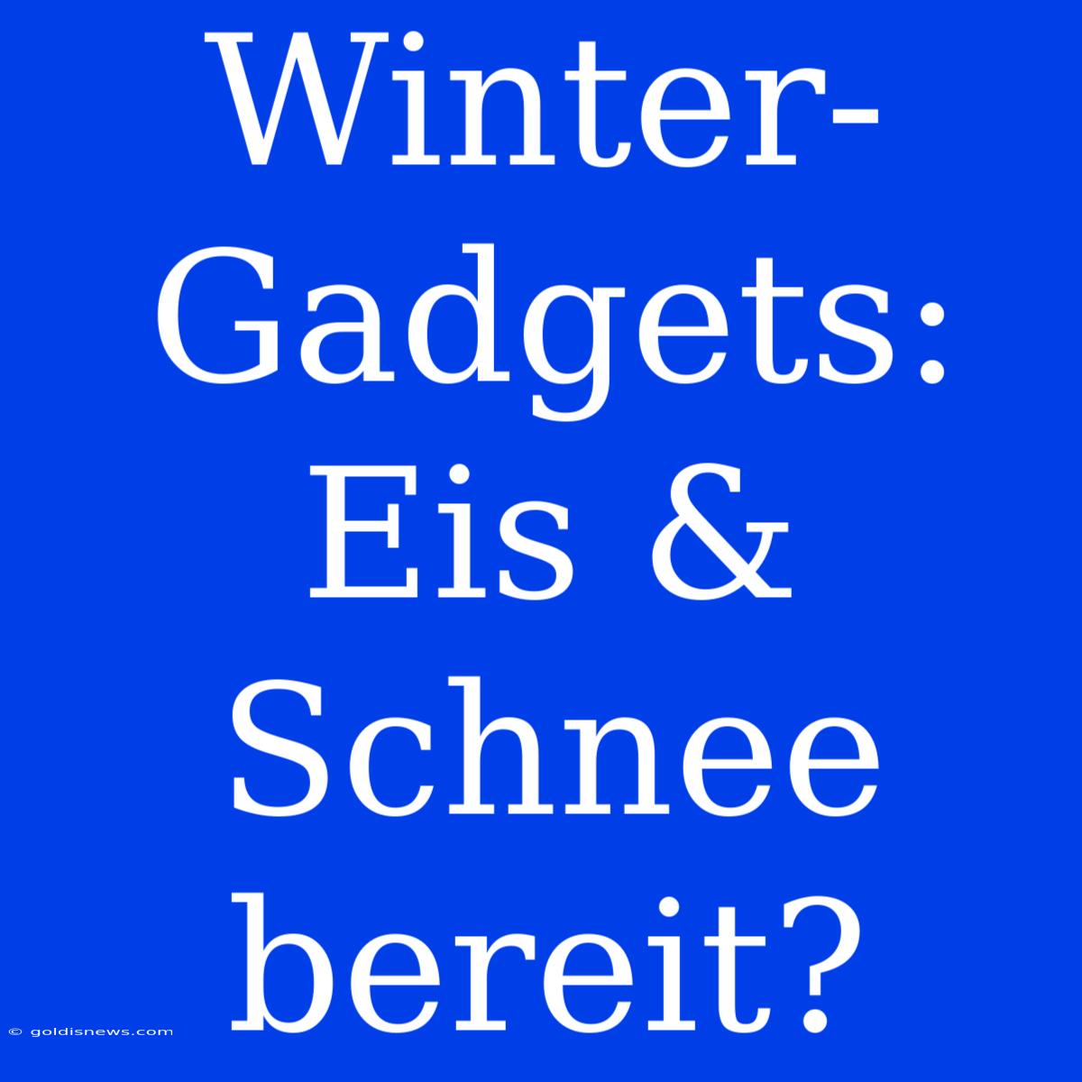 Winter-Gadgets: Eis & Schnee Bereit?