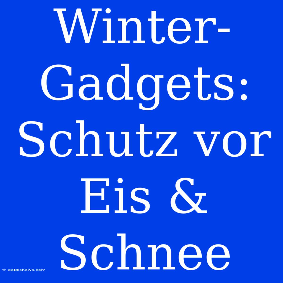 Winter-Gadgets: Schutz Vor Eis & Schnee