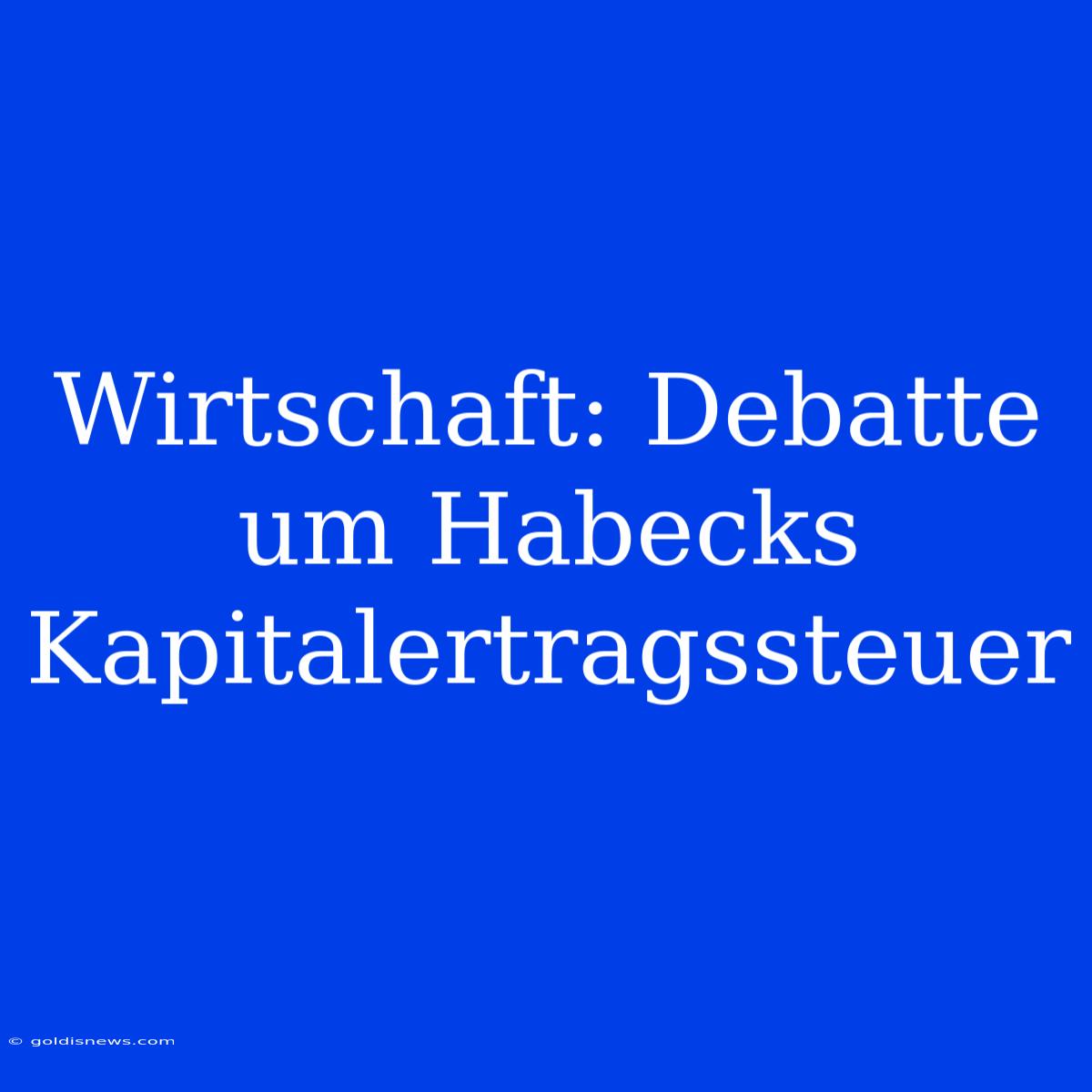 Wirtschaft: Debatte Um Habecks Kapitalertragssteuer