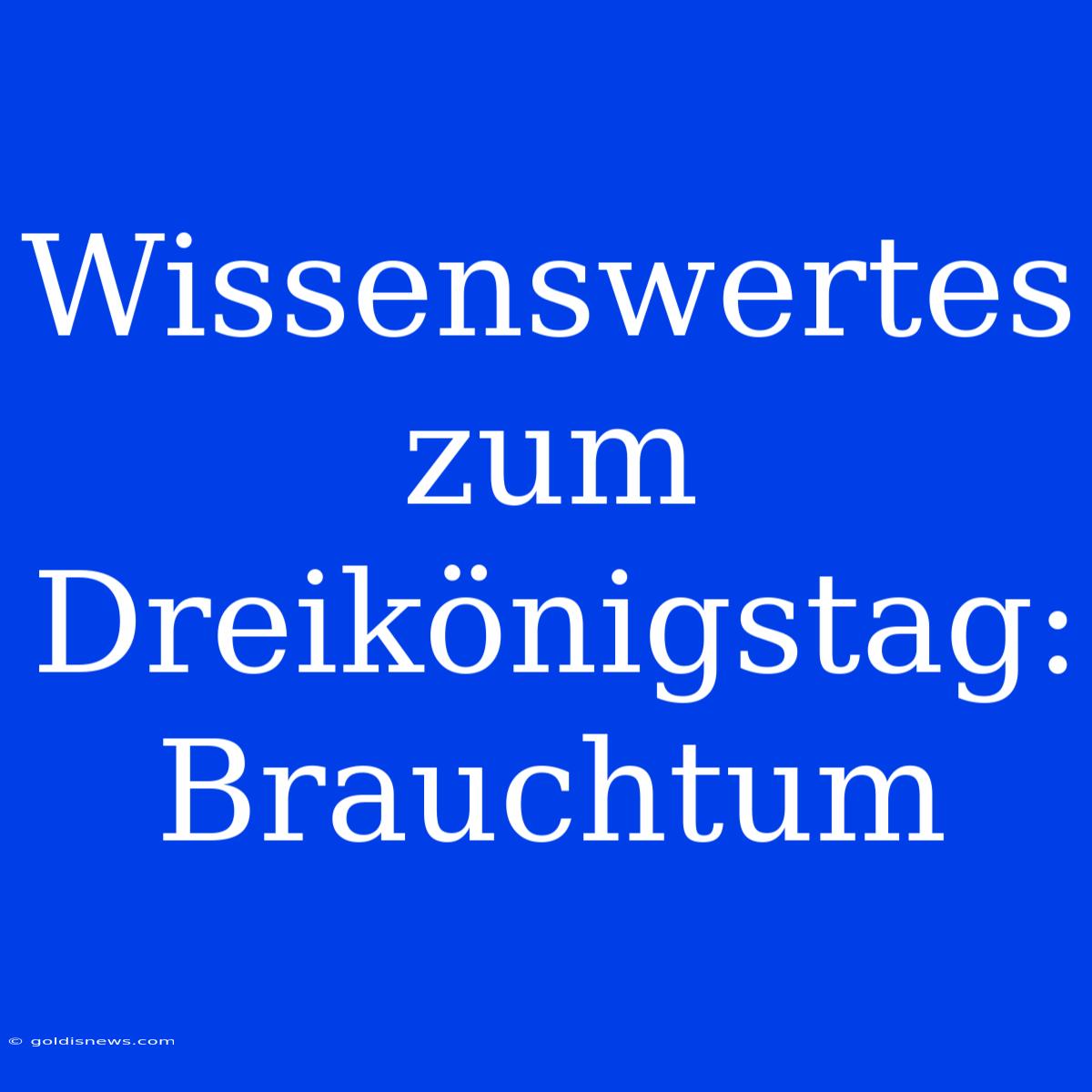 Wissenswertes Zum Dreikönigstag: Brauchtum