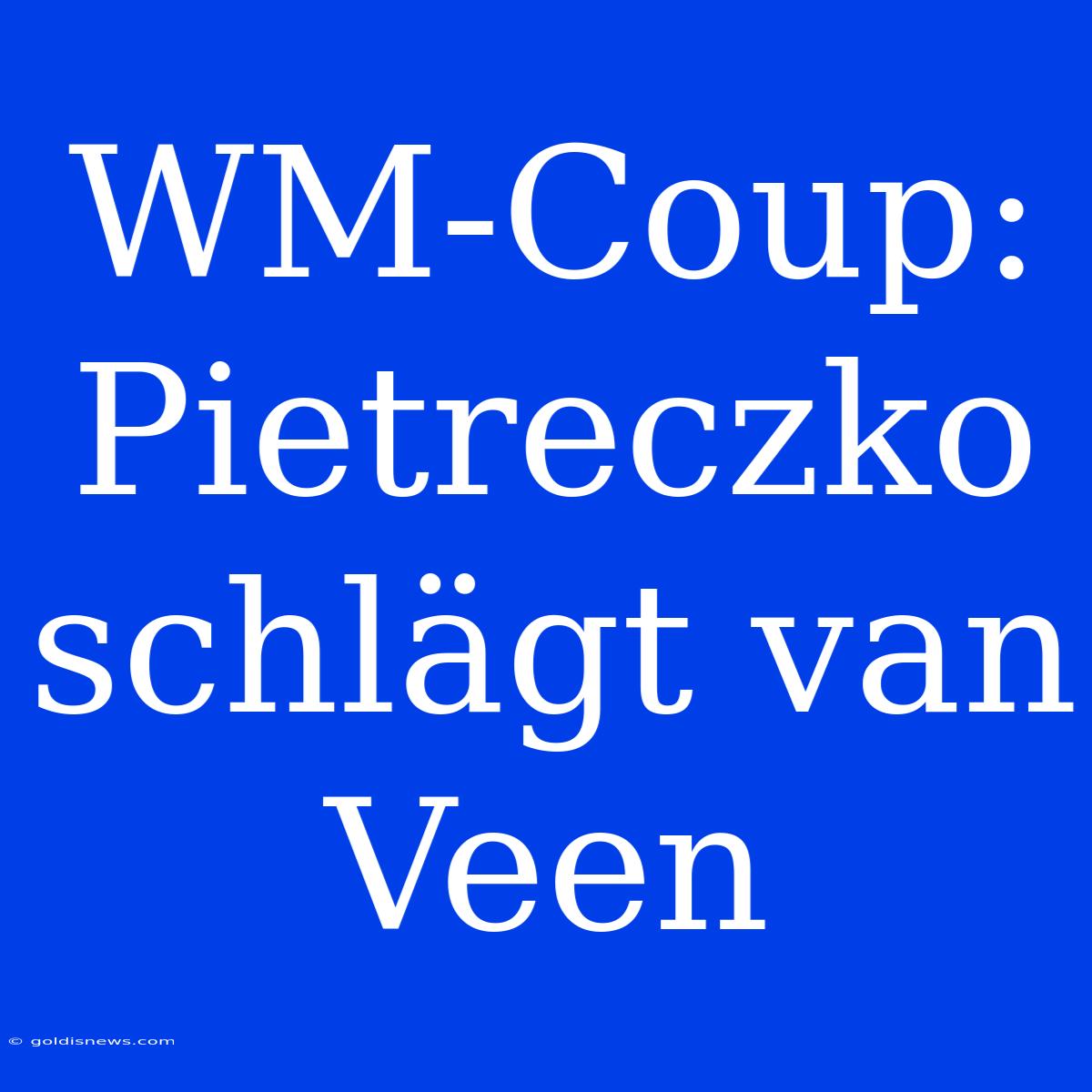 WM-Coup: Pietreczko Schlägt Van Veen