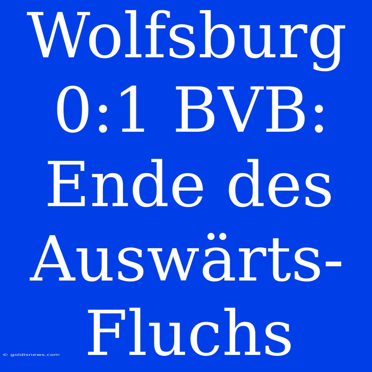 Wolfsburg 0:1 BVB: Ende Des Auswärts-Fluchs