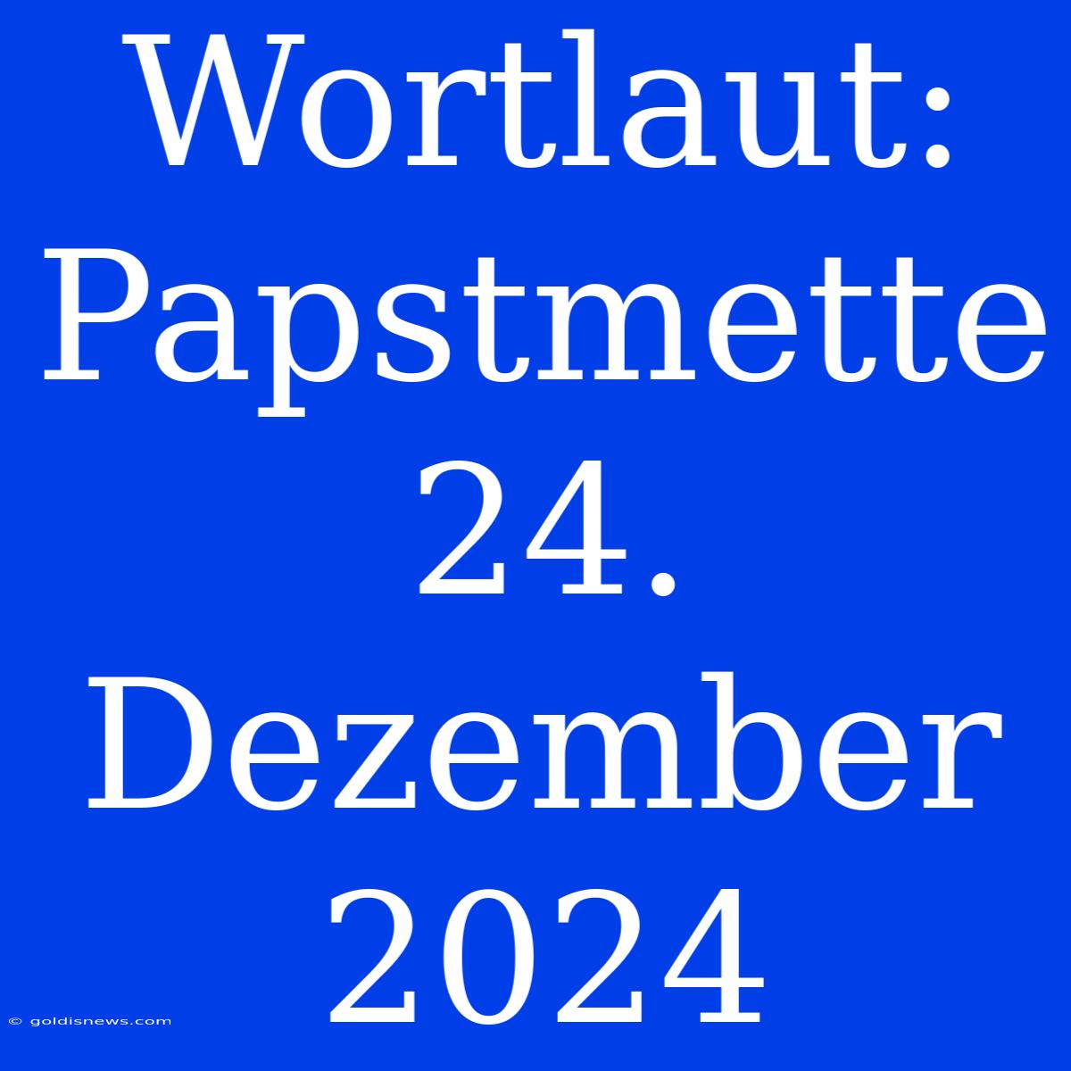 Wortlaut: Papstmette 24. Dezember 2024