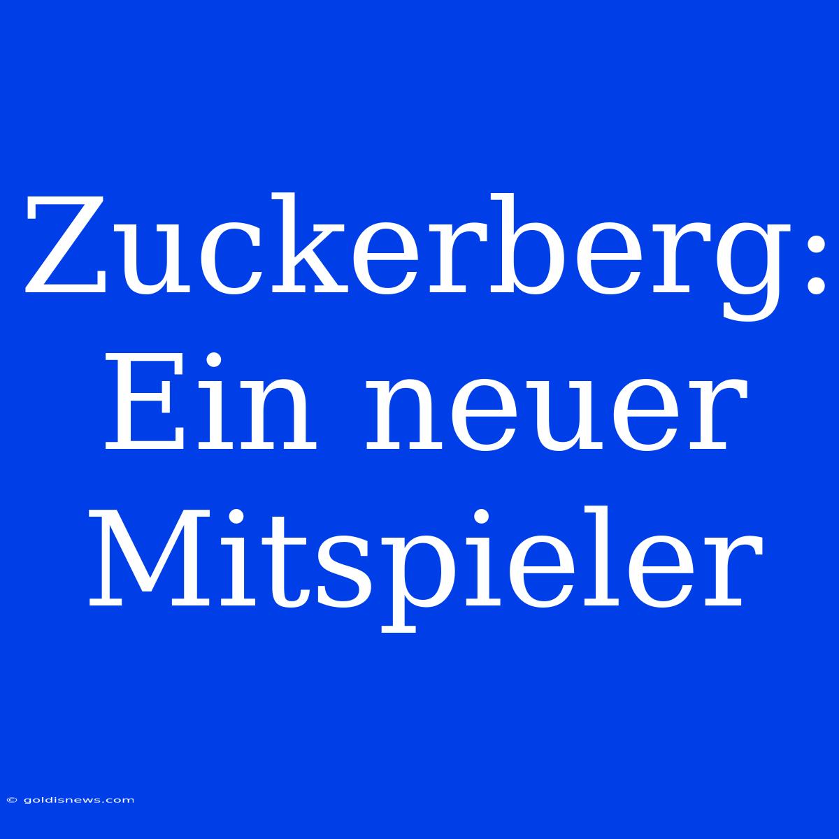 Zuckerberg: Ein Neuer Mitspieler