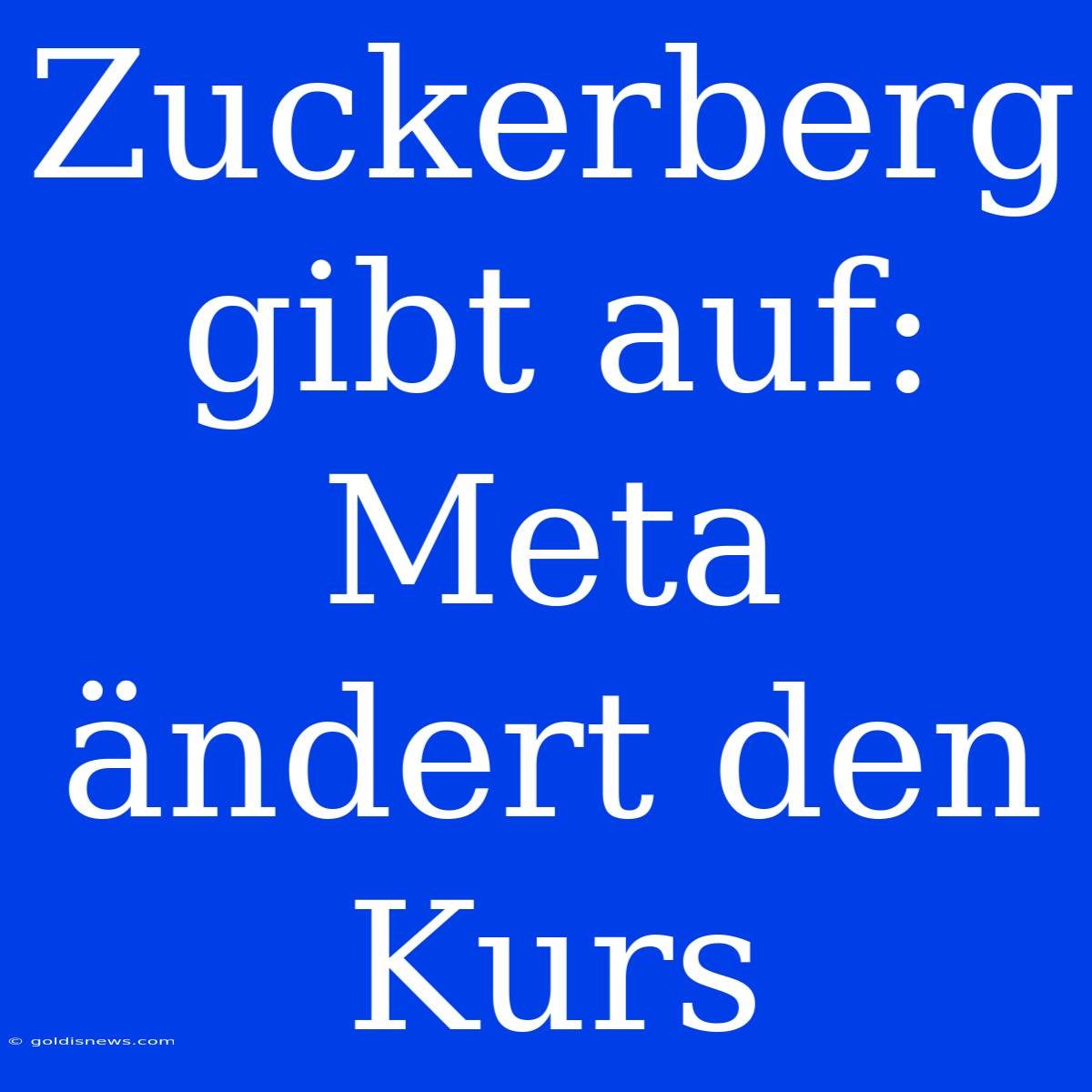 Zuckerberg Gibt Auf: Meta Ändert Den Kurs