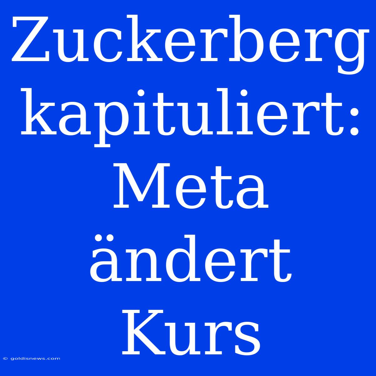 Zuckerberg Kapituliert: Meta Ändert Kurs