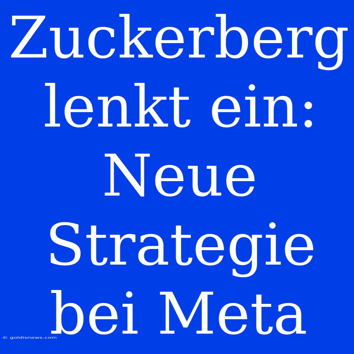 Zuckerberg Lenkt Ein: Neue Strategie Bei Meta