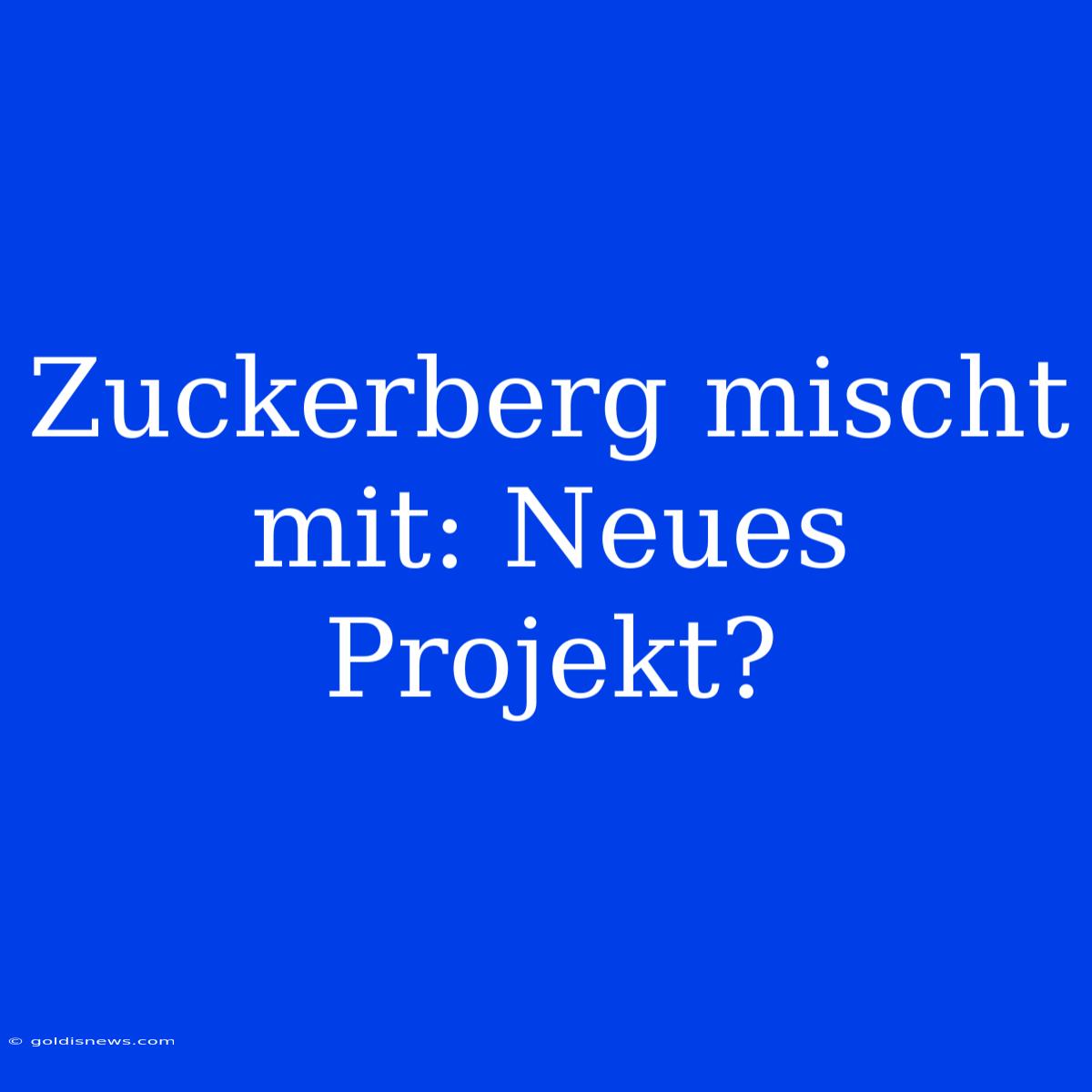 Zuckerberg Mischt Mit: Neues Projekt?