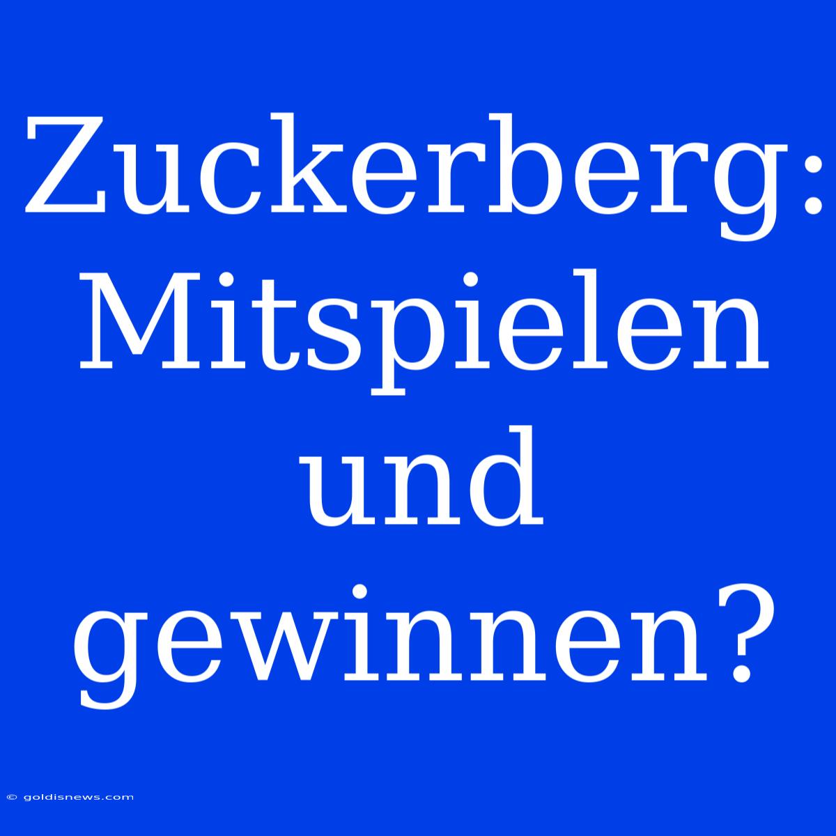 Zuckerberg: Mitspielen Und Gewinnen?