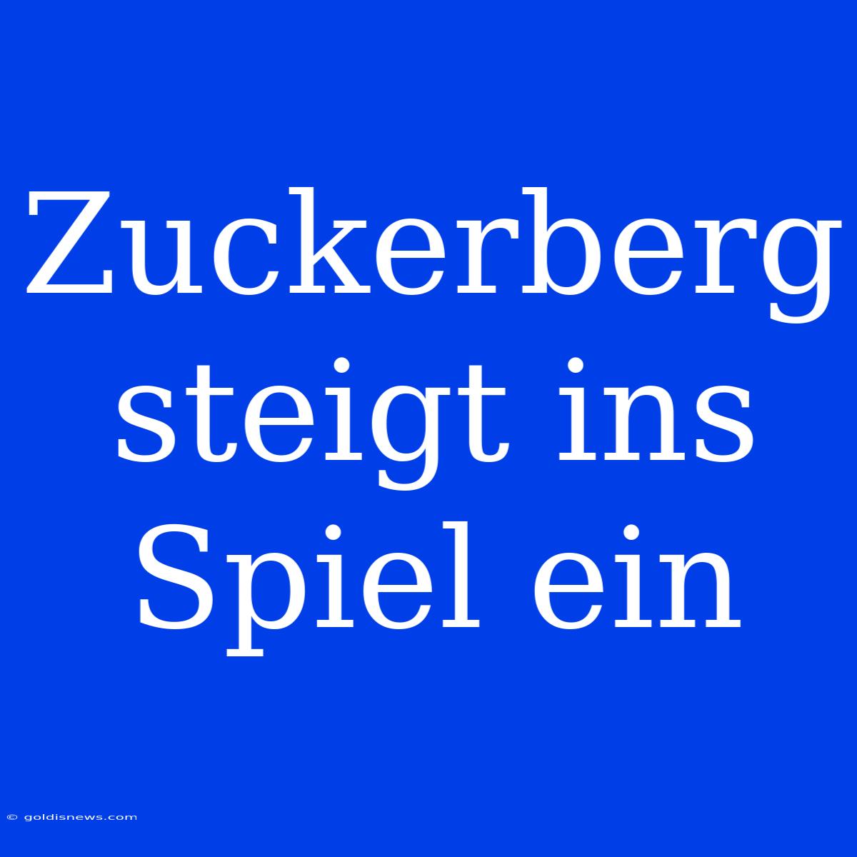 Zuckerberg Steigt Ins Spiel Ein