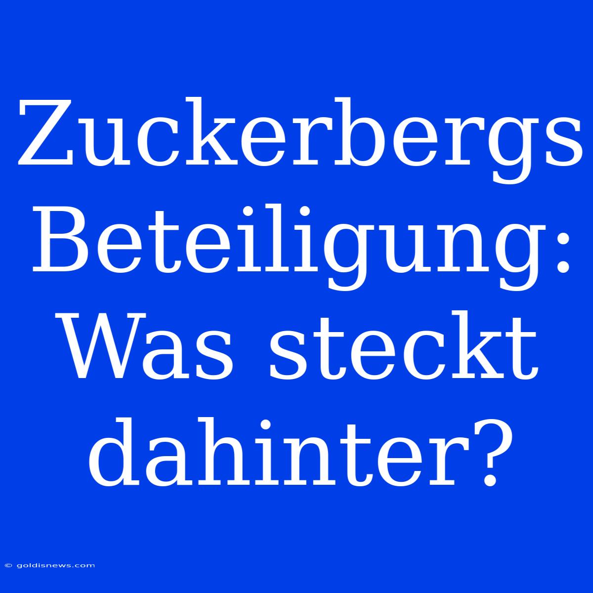 Zuckerbergs Beteiligung: Was Steckt Dahinter?