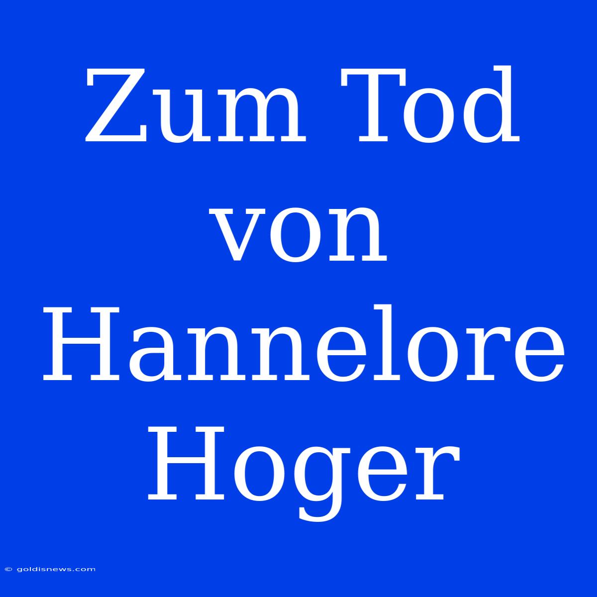 Zum Tod Von Hannelore Hoger