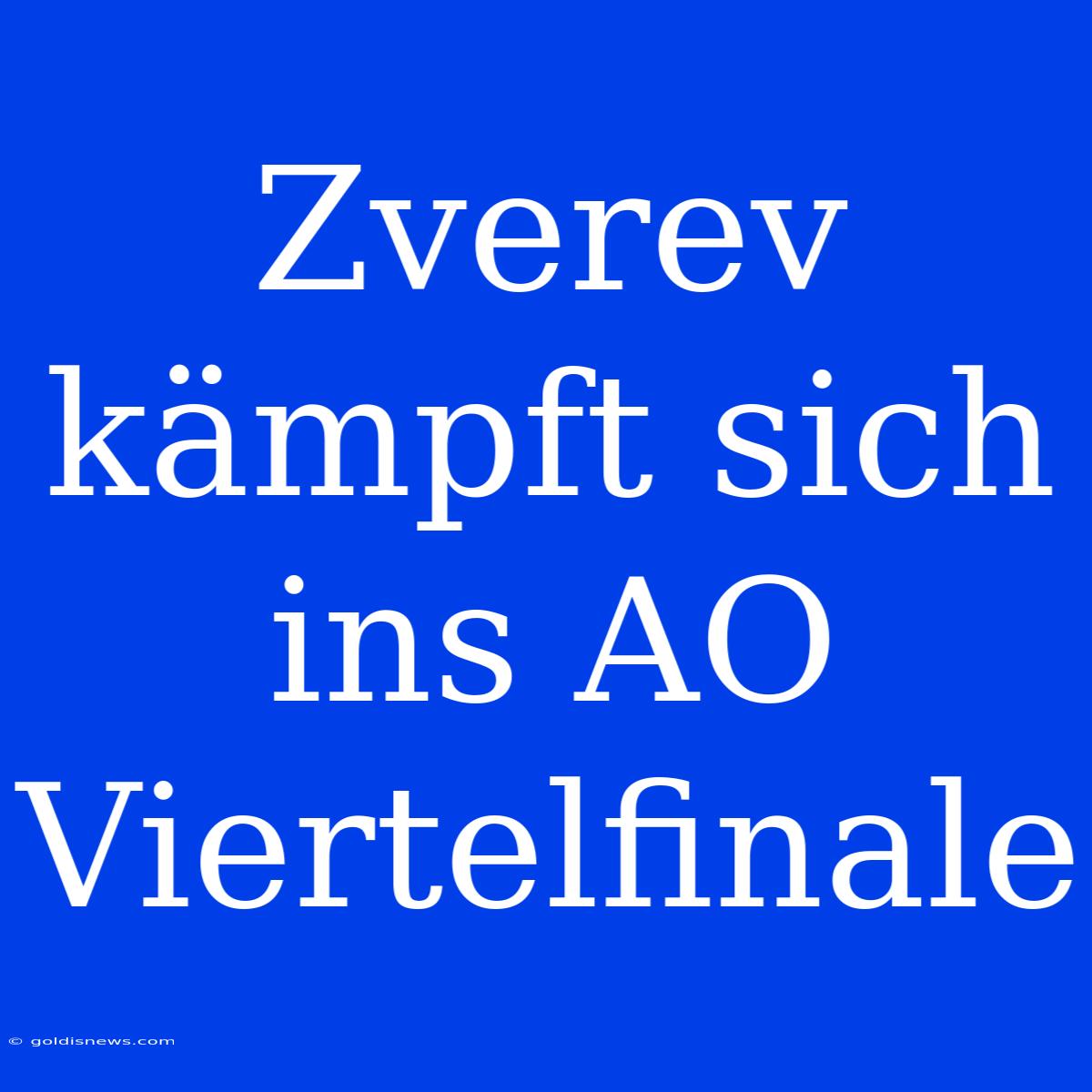 Zverev Kämpft Sich Ins AO Viertelfinale