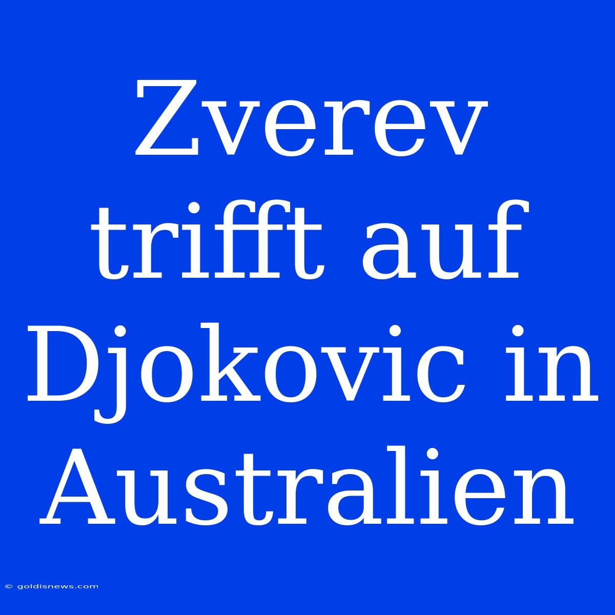 Zverev Trifft Auf Djokovic In Australien