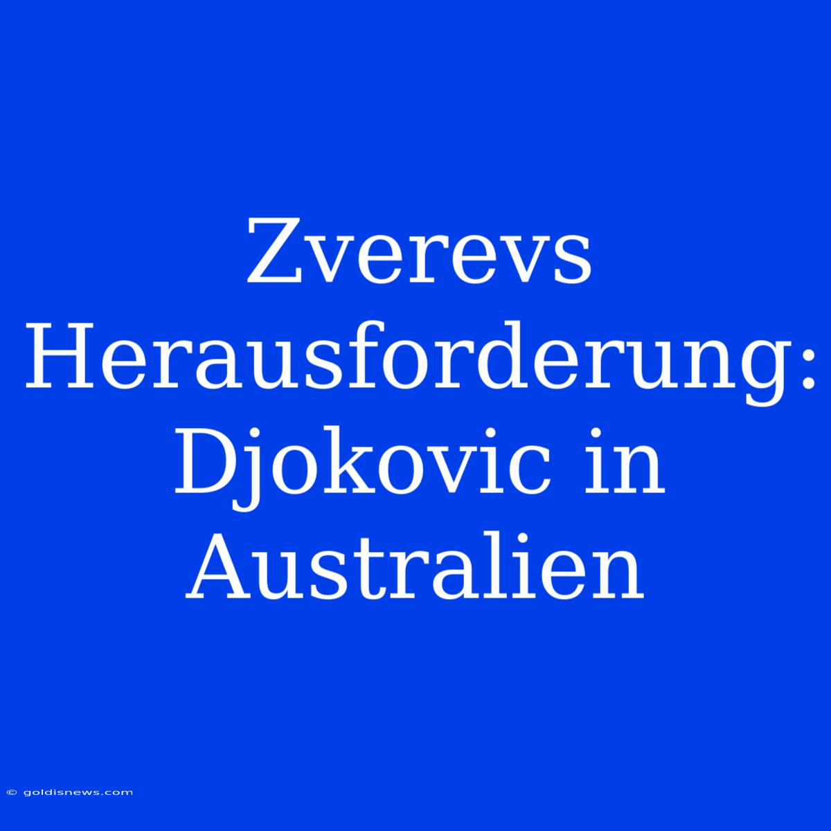 Zverevs Herausforderung: Djokovic In Australien