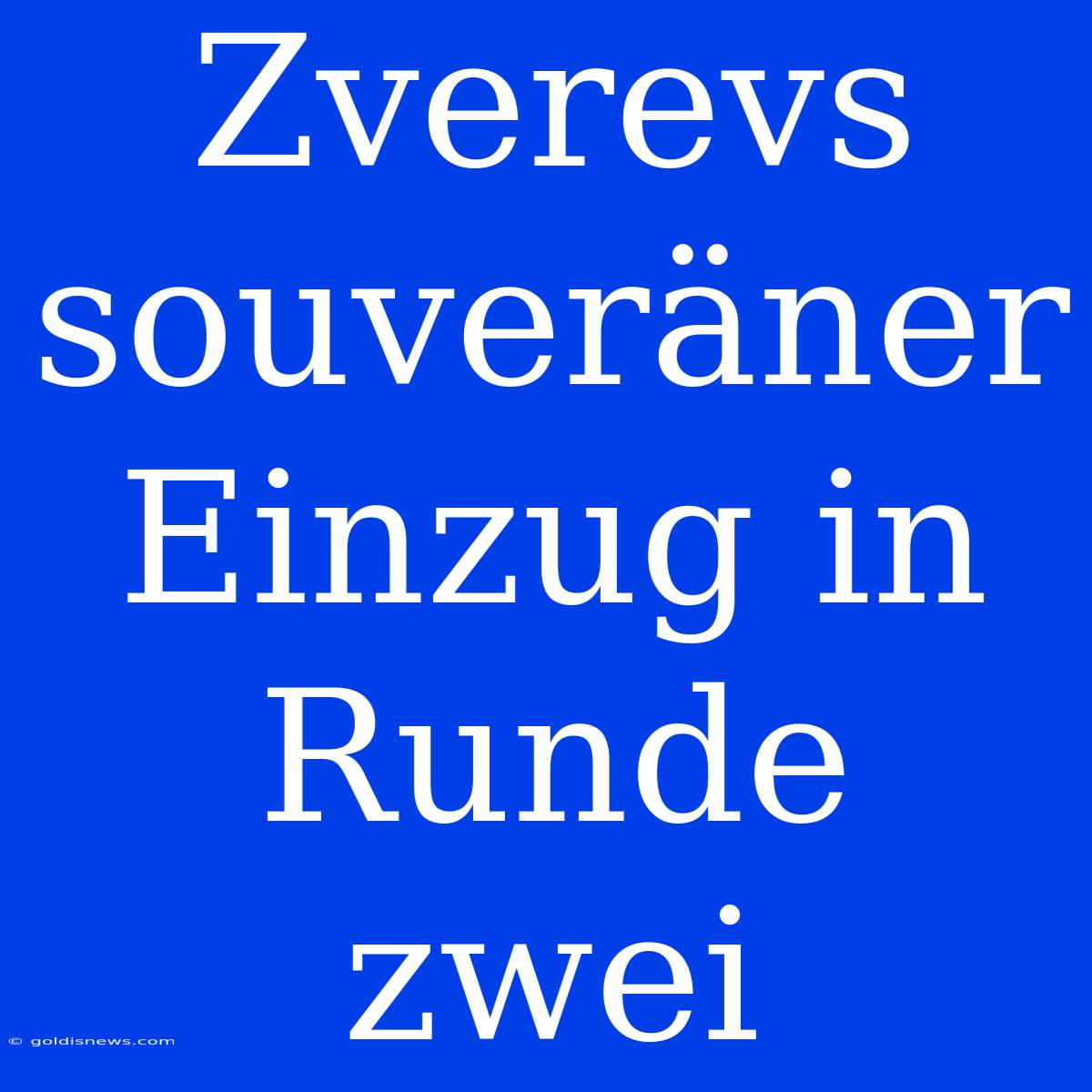 Zverevs Souveräner Einzug In Runde Zwei