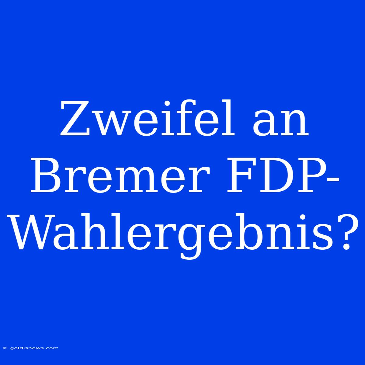 Zweifel An Bremer FDP-Wahlergebnis?